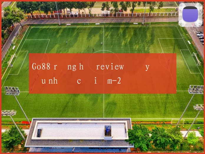 Go88 rồng hổ review đầy đủ ưu nhược điểm