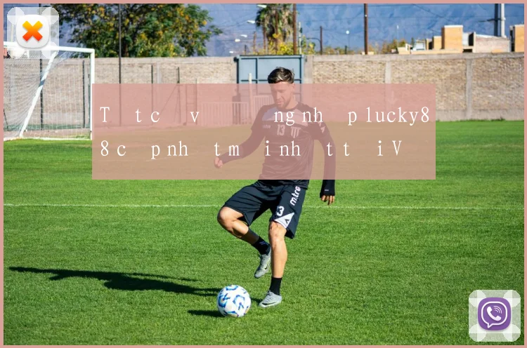 Tất cả về đăng nhập lucky88 cập nhật mới nhất tại Việt Nam