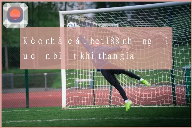 Kèo nhà cái bet188 những điều cần biết khi tham gia