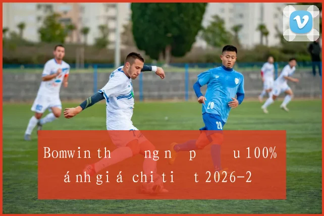 Bomwin thưởng nạp đầu 100% đánh giá chi tiết 2026