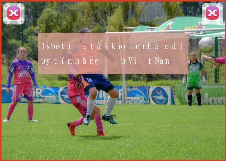 1xbet tạo tài khoản nhà cái uy tín hàng đầu Việt Nam