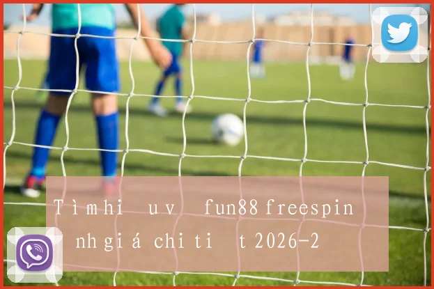 Tìm hiểu về fun88 freespin đánh giá chi tiết 2026