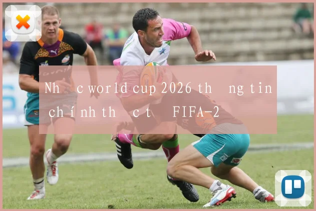 Nhạc world cup 2026 thông tin chính thức từ FIFA